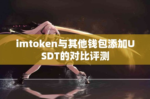 imtoken与其他钱包添加USDT的对比评测