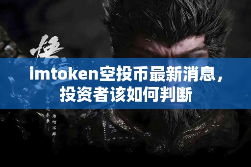 imtoken空投币最新消息，投资者该如何判断