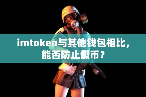 imtoken与其他钱包相比，能否防止假币？