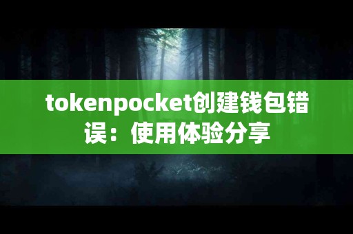 tokenpocket创建钱包错误：使用体验分享