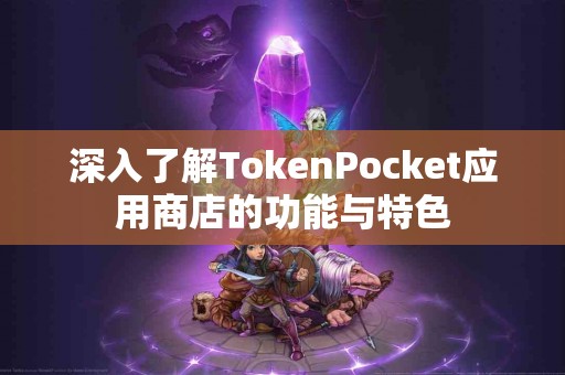 深入了解TokenPocket应用商店的功能与特色