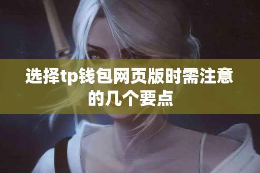 选择tp钱包网页版时需注意的几个要点