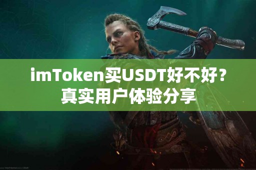 imToken买USDT好不好？真实用户体验分享