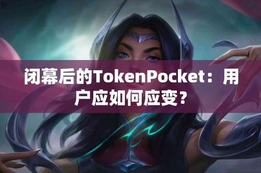 闭幕后的TokenPocket：用户应如何应变？