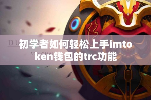 初学者如何轻松上手imtoken钱包的trc功能