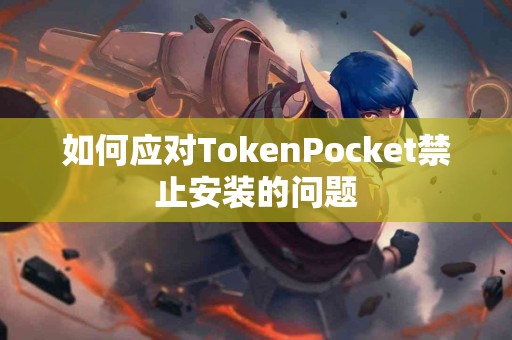 如何应对TokenPocket禁止安装的问题