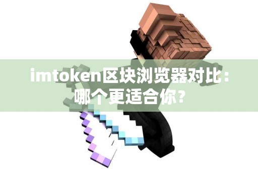 imtoken区块浏览器对比：哪个更适合你？