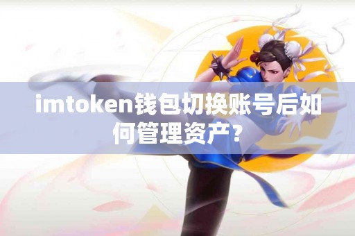 imtoken钱包切换账号后如何管理资产？