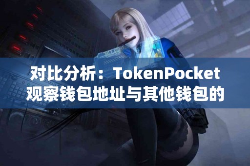 对比分析：TokenPocket观察钱包地址与其他钱包的差异