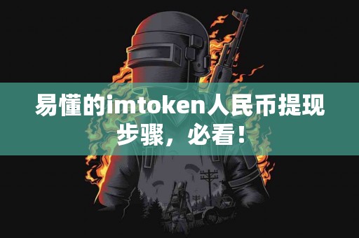 易懂的imtoken人民币提现步骤，必看！