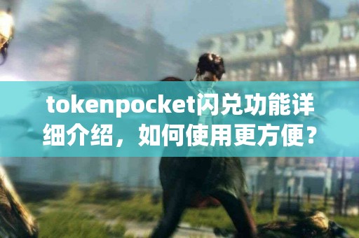 tokenpocket闪兑功能详细介绍，如何使用更方便？