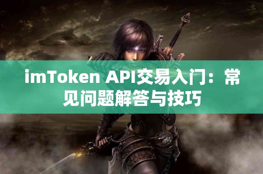 imToken API交易入门：常见问题解答与技巧