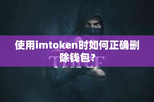 使用imtoken时如何正确删除钱包？