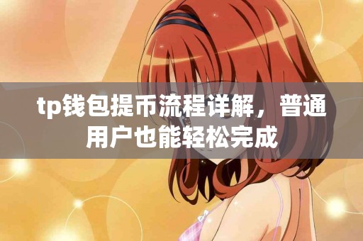 tp钱包提币流程详解，普通用户也能轻松完成