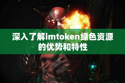 深入了解imtoken绿色资源的优势和特性