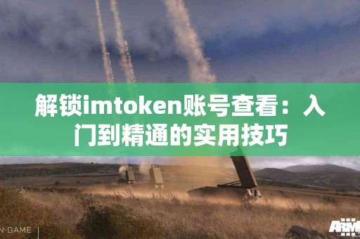 解锁imtoken账号查看：入门到精通的实用技巧