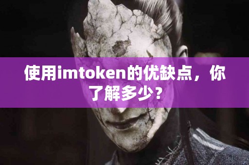 使用imtoken的优缺点，你了解多少？