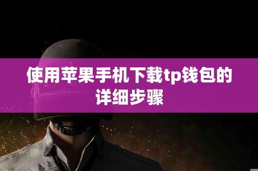 使用苹果手机下载tp钱包的详细步骤