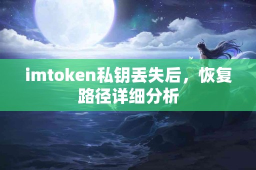 imtoken私钥丢失后，恢复路径详细分析