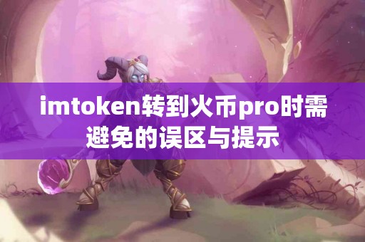 imtoken转到火币pro时需避免的误区与提示