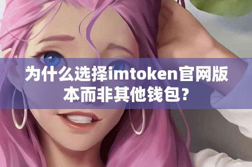 为什么选择imtoken官网版本而非其他钱包？