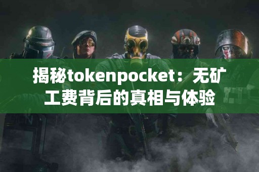 揭秘tokenpocket：无矿工费背后的真相与体验