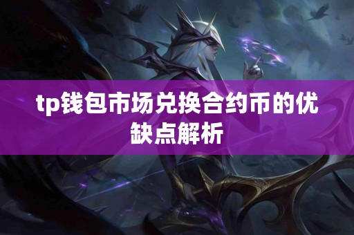 tp钱包市场兑换合约币的优缺点解析