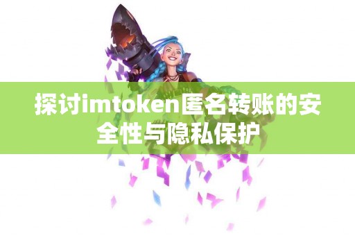 探讨imtoken匿名转账的安全性与隐私保护