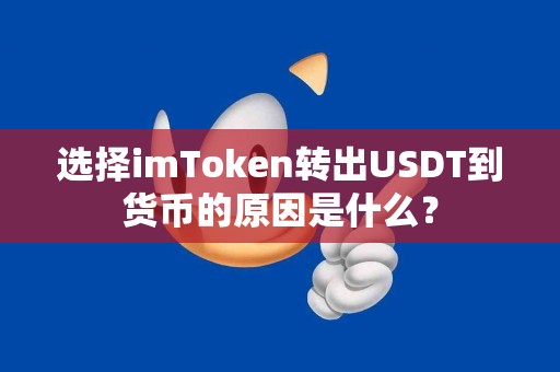选择imToken转出USDT到货币的原因是什么？