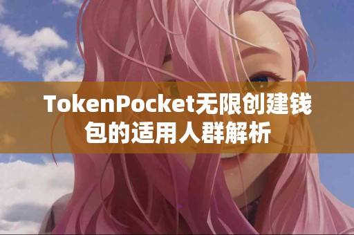 TokenPocket无限创建钱包的适用人群解析