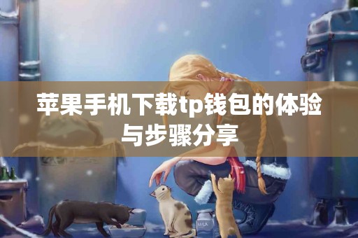 苹果手机下载tp钱包的体验与步骤分享