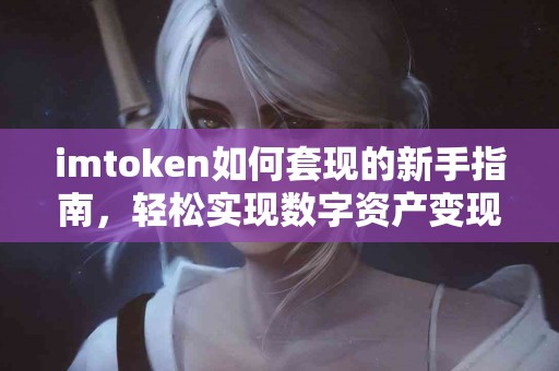 imtoken如何套现的新手指南，轻松实现数字资产变现