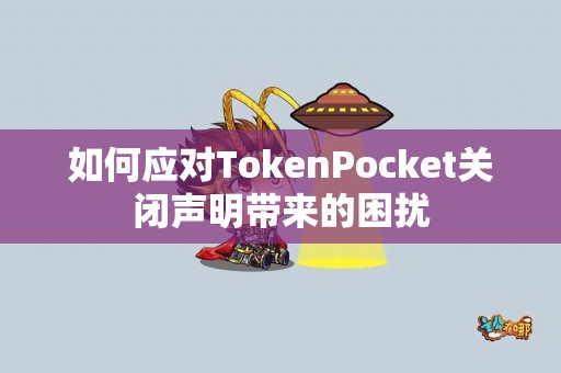 如何应对TokenPocket关闭声明带来的困扰