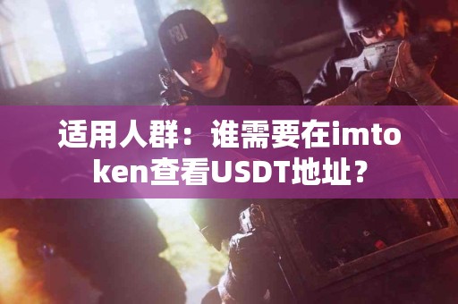 适用人群：谁需要在imtoken查看USDT地址？