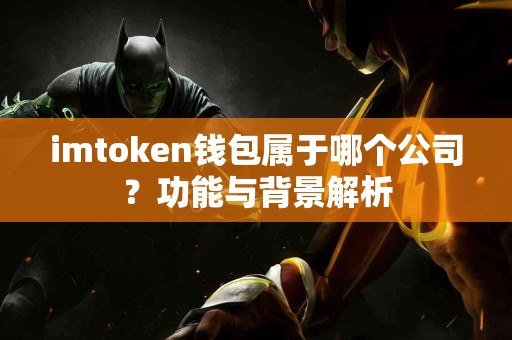 imtoken钱包属于哪个公司？功能与背景解析