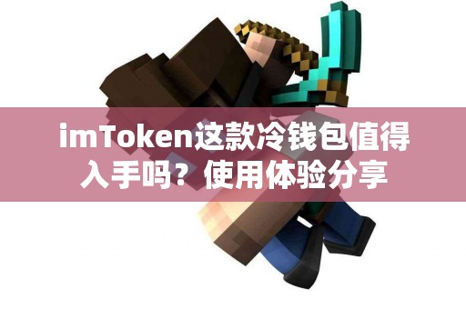 imToken这款冷钱包值得入手吗？使用体验分享