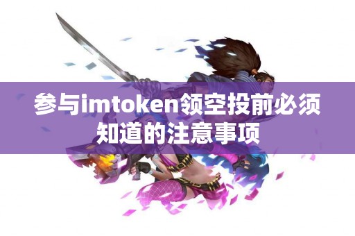 参与imtoken领空投前必须知道的注意事项