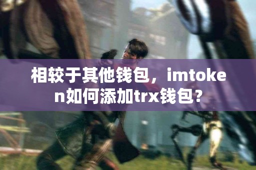 相较于其他钱包，imtoken如何添加trx钱包？