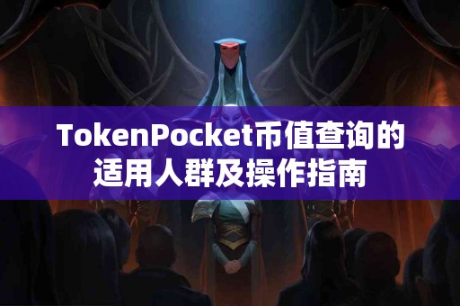 TokenPocket币值查询的适用人群及操作指南