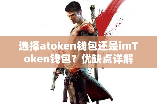 选择atoken钱包还是imToken钱包？优缺点详解