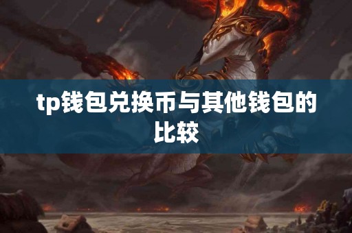 tp钱包兑换币与其他钱包的比较