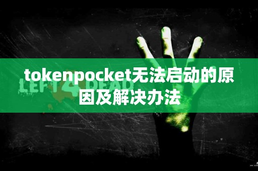 tokenpocket无法启动的原因及解决办法