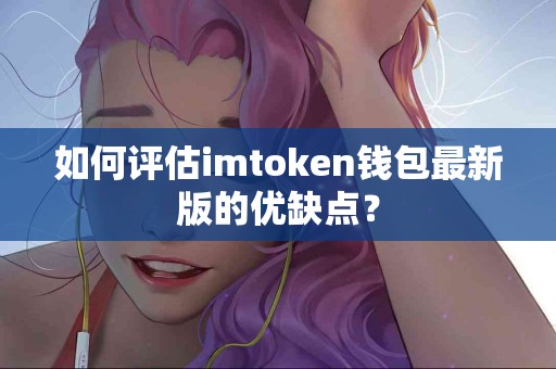 如何评估imtoken钱包最新版的优缺点？