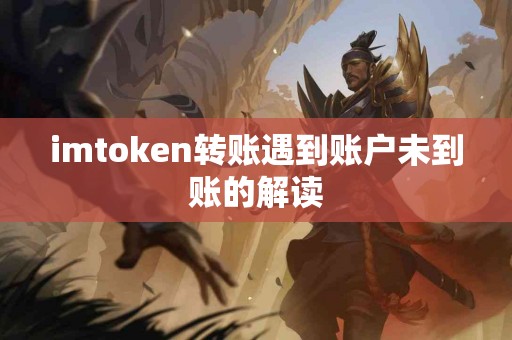 imtoken转账遇到账户未到账的解读