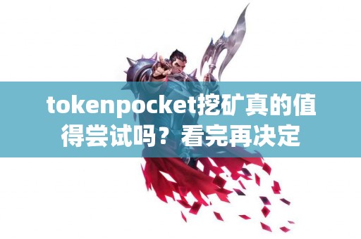 tokenpocket挖矿真的值得尝试吗？看完再决定