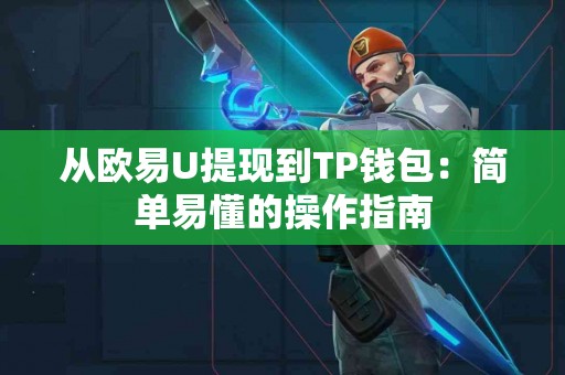 从欧易U提现到TP钱包：简单易懂的操作指南