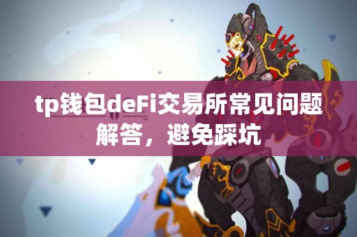 tp钱包deFi交易所常见问题解答，避免踩坑