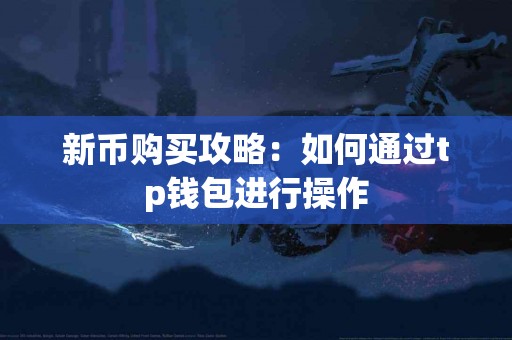 新币购买攻略：如何通过tp钱包进行操作