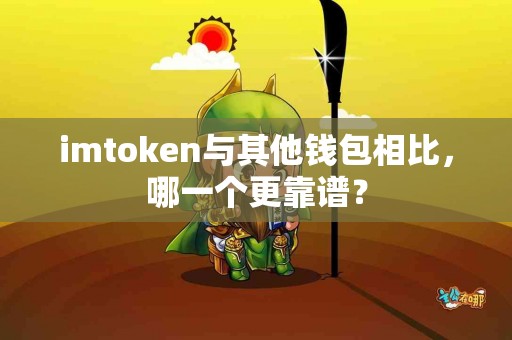 imtoken与其他钱包相比，哪一个更靠谱？