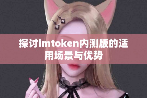 探讨imtoken内测版的适用场景与优势